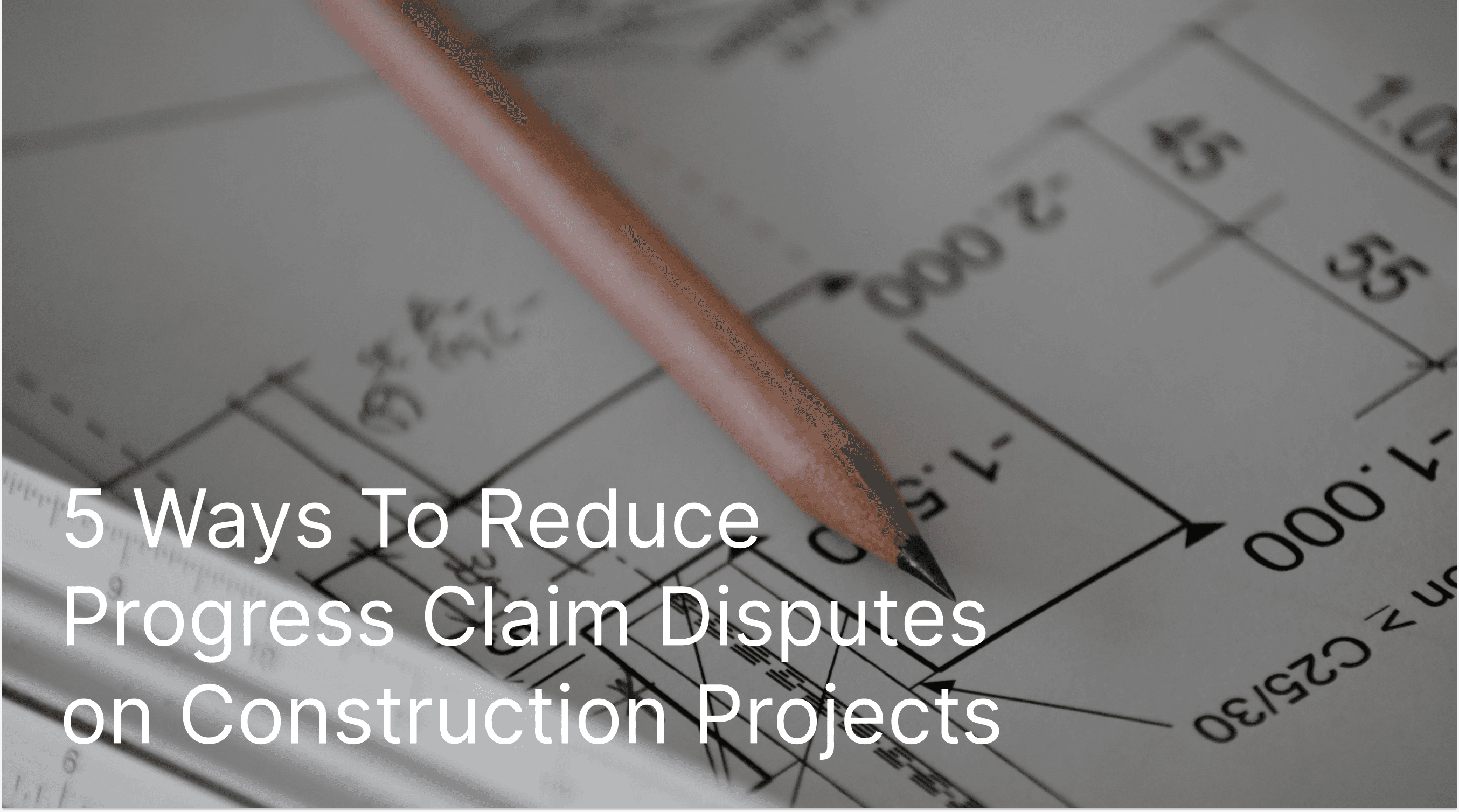 5 Ways to Reduce Progress Claim Disputes on Construction Projects